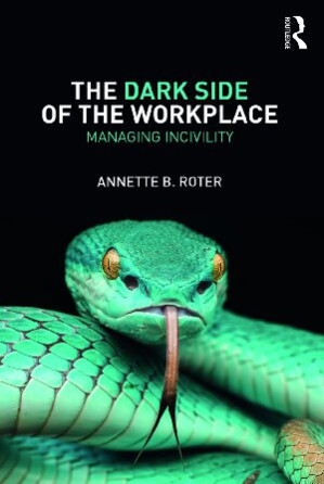 The Dark Side of the Workplace : Managing Incivility